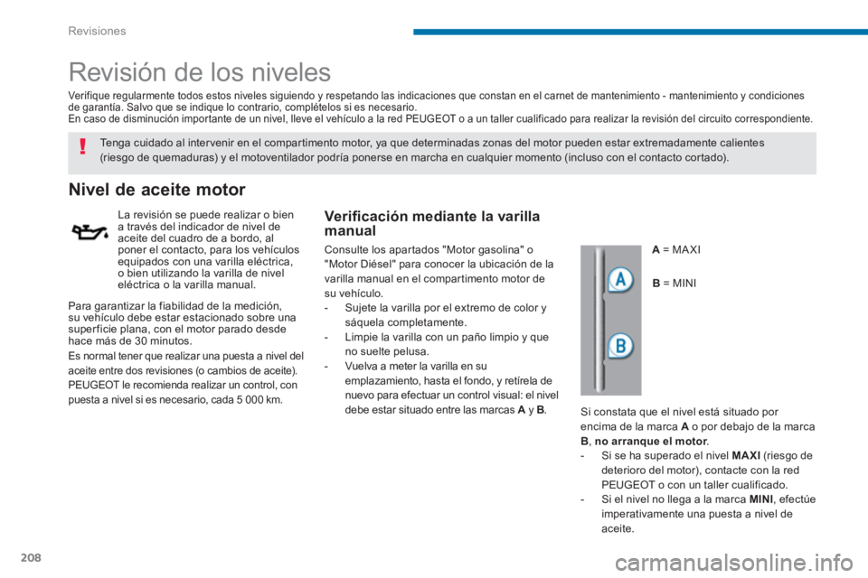 PEUGEOT 5008 2014  Manual del propietario (in Spanish) Revisiones
208
   
 
 
 
 
 
Revisión de los niveles  
 
 
 
 
 
 
 
 
 
 
 
 
 
 
 
 
 
 
Nivel de aceite motor 
 
 
La revisión se puede realizar o bien 
a través del indicador de nivel de 
aceit