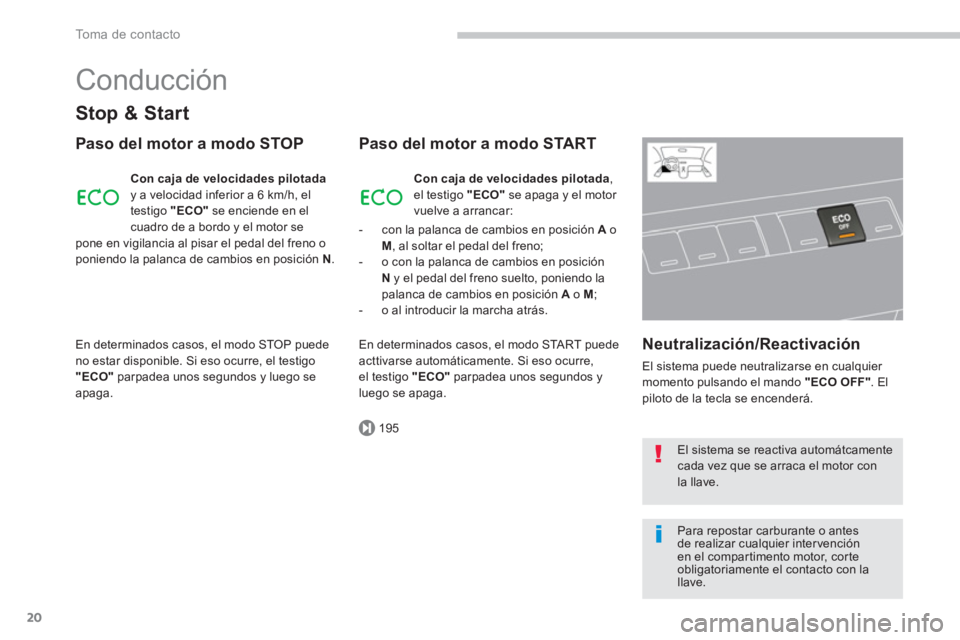 PEUGEOT 5008 2014  Manual del propietario (in Spanish) 195
To m a  d e  c o n t a c t o
20
  Conducción 
 
 
Stop & Start 
 
 
Paso del motor a modo STOP 
 
 
Con caja de velocidades pilotada 
 
y a velocidad inferior a 6 km/h, el 
testigo  "ECO" 
 se en