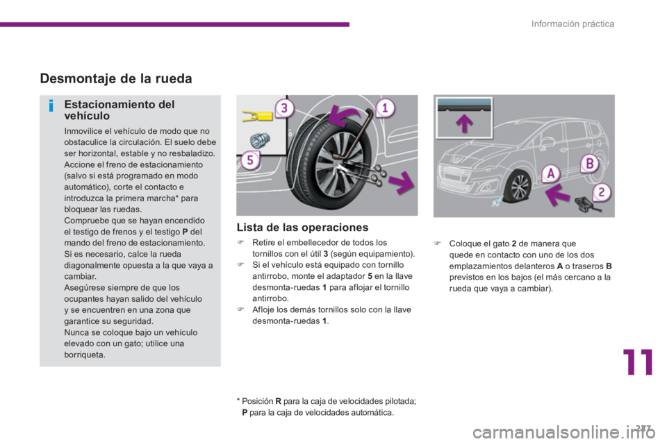 PEUGEOT 5008 2014  Manual del propietario (in Spanish) 11
Información práctica
227
   
 
 
 
 
 
 
 
 
Desmontaje de la rueda 
 
 
Lista de las operaciones 
 
 
 
�) 
  Retire el embellecedor de todos los 
tornillos con el útil  3   
(según equipamien