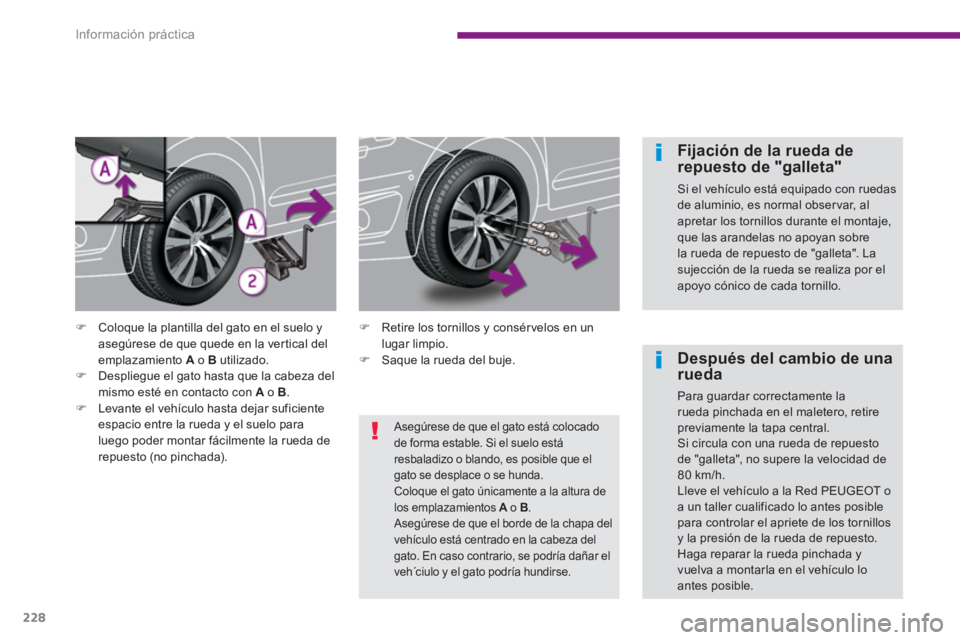 PEUGEOT 5008 2014  Manual del propietario (in Spanish) Información práctica
228
   
Fijación de la rueda de 
repuesto de "galleta" 
  Si el vehículo está equipado con ruedas 
de aluminio, es normal observar, al 
apretar los tornillos durante el monta