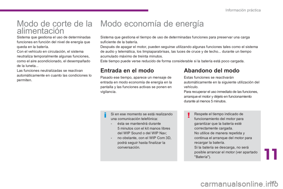 PEUGEOT 5008 2014  Manual del propietario (in Spanish) 11
Información práctica
247
   
Abandono del modo 
 
Estas funciones se reactivarán 
automáticamente en la siguiente utilización del 
vehículo. 
  Para recuperar el uso inmediato de las funcione