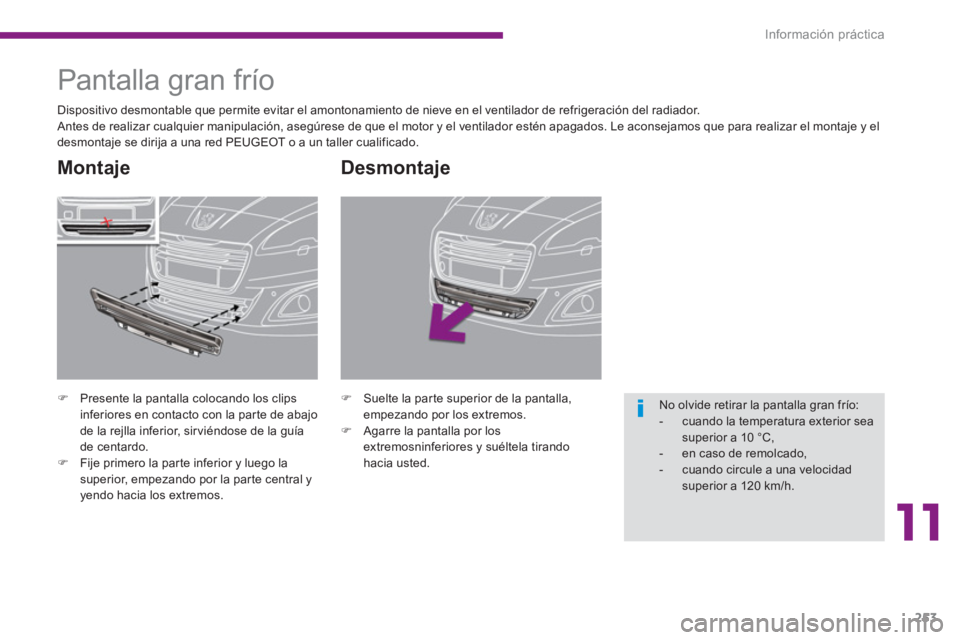 PEUGEOT 5008 2014  Manual del propietario (in Spanish) 11
Información práctica
253
   
Desmontaje 
 
 
 
�) 
  Suelte la parte superior de la pantalla, 
empezando por los extremos. 
   
�) 
  Agarre la pantalla por los 
extremosninferiores y suéltela t