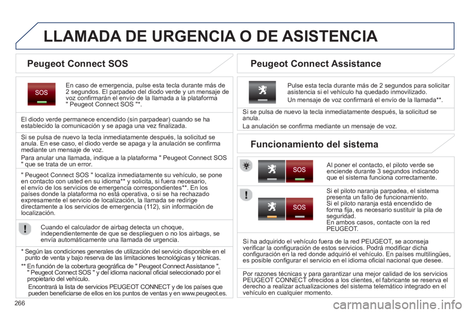 PEUGEOT 5008 2014 Manual del propietario (in Spanish) 266
LLAMADA DE URGENCIA O DE ASISTENCIA
En caso de emergencia, pulse esta tecla durante más de
2 segundos. El parpadeo del diodo verde y un mensaje de
voz confi r PEUGEOT 5008 2014 Manual del propietario (in Spanish) 266
LLAMADA DE URGENCIA O DE ASISTENCIA
En caso de emergencia, pulse esta tecla durante más de
2 segundos. El parpadeo del diodo verde y un mensaje de
voz confi r