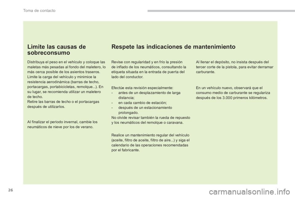 PEUGEOT 5008 2014  Manual del propietario (in Spanish) To m a  d e  c o n t a c t o
26
   
Limite las causas de 
sobreconsumo 
   
Distribuya el peso en el vehículo y coloque las 
maletas más pesadas al fondo del maletero, lo 
más cerca posible de los 