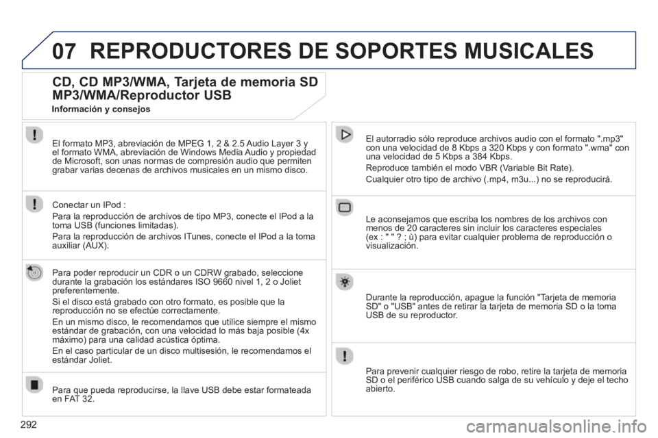 PEUGEOT 5008 2014 Manual del propietario (in Spanish) 292
07 REPRODUCTORES DE SOPORTES MUSICALES
CD, CD MP3/WMA, Tarjeta de memoria SD
MP3/WMA/Reproductor USB
Para poder reproducir un CDR o un CDRW grabado, seleccione
durante la gr PEUGEOT 5008 2014 Manual del propietario (in Spanish) 292
07 REPRODUCTORES DE SOPORTES MUSICALES
CD, CD MP3/WMA, Tarjeta de memoria SD
MP3/WMA/Reproductor USB
Para poder reproducir un CDR o un CDRW grabado, seleccione
durante la gr