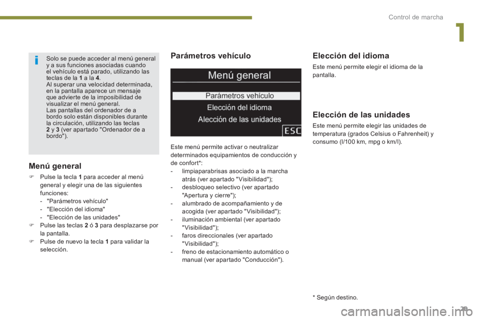 PEUGEOT 5008 2014 Manual del propietario (in Spanish) 1
Control de marcha
29
Parámetros vehículo
Este menú permite activar o neutralizar
determinados equipamientos de conducción y
de confort * :
- limpiaparabrisas asociado a la marc PEUGEOT 5008 2014 Manual del propietario (in Spanish) 1
Control de marcha
29
Parámetros vehículo
Este menú permite activar o neutralizar
determinados equipamientos de conducción y
de confort * :
- limpiaparabrisas asociado a la marc