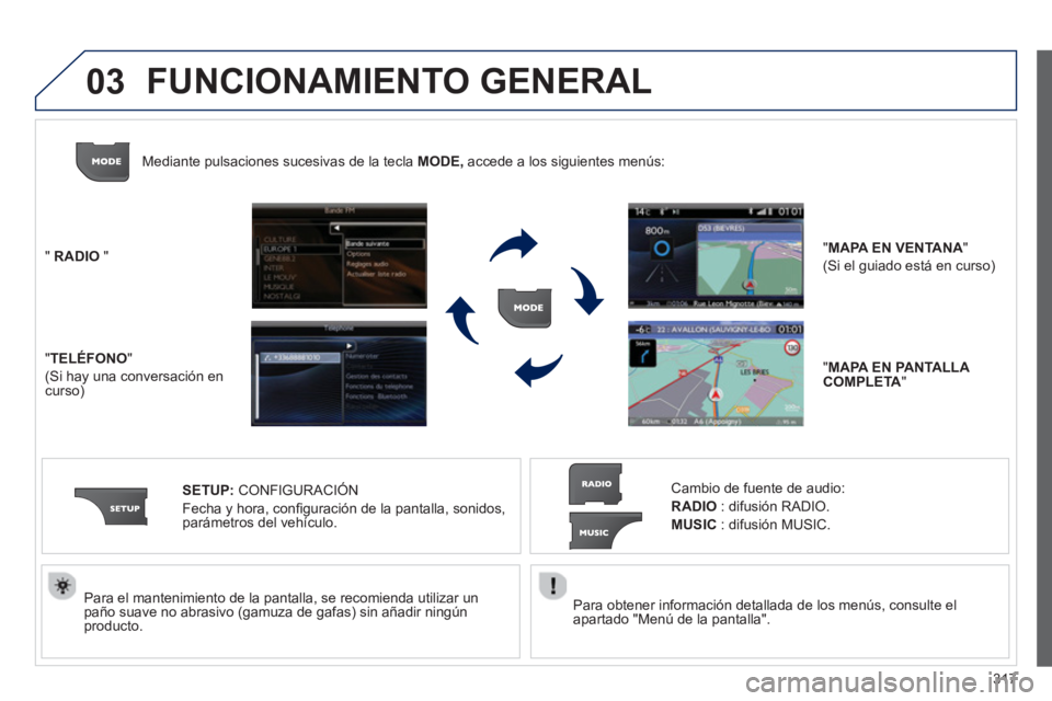PEUGEOT 5008 2014 Manual del propietario (in Spanish) 317
03
Para obtener información detallada de los menús, consulte el
apartado "Menú de la pantalla".
Para el mantenimiento de la pantalla, se recomienda utilizar un
paño suave no abra PEUGEOT 5008 2014 Manual del propietario (in Spanish) 317
03
Para obtener información detallada de los menús, consulte el
apartado "Menú de la pantalla".
Para el mantenimiento de la pantalla, se recomienda utilizar un
paño suave no abra