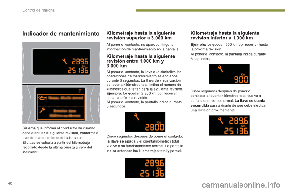PEUGEOT 5008 2014 Manual del propietario (in Spanish) Control de marcha
40
Indicador de mantenimiento
Kilometraje hasta la siguiente
revisión entre 1.000 km y
3.000 km
Al poner el contacto, la llave que simboliza las
operaciones PEUGEOT 5008 2014 Manual del propietario (in Spanish) Control de marcha
40
Indicador de mantenimiento
Kilometraje hasta la siguiente
revisión entre 1.000 km y
3.000 km
Al poner el contacto, la llave que simboliza las
operaciones