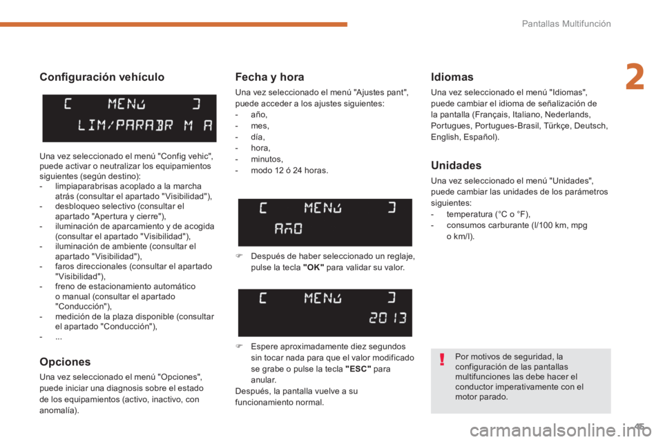 PEUGEOT 5008 2014 Manual del propietario (in Spanish) 2
Pantallas Multifunción
45
Confi guración vehículo
Opciones
Una vez seleccionado el menú "Opciones",
puede iniciar una diagnosis sobre el estado
de los equipamientos (activo, inact PEUGEOT 5008 2014 Manual del propietario (in Spanish) 2
Pantallas Multifunción
45
Confi guración vehículo
Opciones
Una vez seleccionado el menú "Opciones",
puede iniciar una diagnosis sobre el estado
de los equipamientos (activo, inact