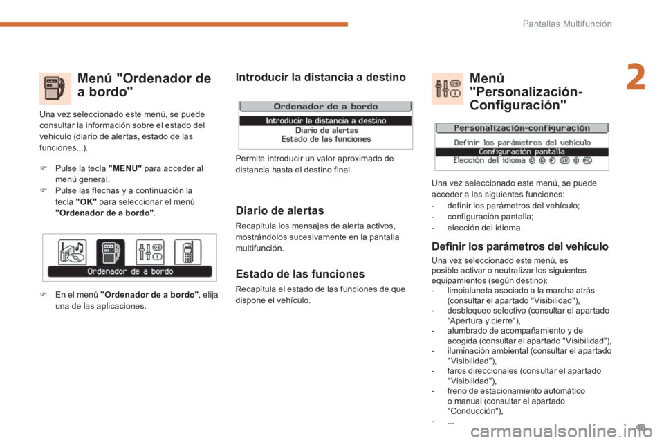 PEUGEOT 5008 2014 Manual del propietario (in Spanish) 2
Pantallas Multifunción
49
Menú "Ordenador de
a bordo"
Diario de alertas
Recapitula los mensajes de alerta activos,
mostrándolos sucesivamente en la pantalla
multifunción.
Es PEUGEOT 5008 2014 Manual del propietario (in Spanish) 2
Pantallas Multifunción
49
Menú "Ordenador de
a bordo"
Diario de alertas
Recapitula los mensajes de alerta activos,
mostrándolos sucesivamente en la pantalla
multifunción.
Es
