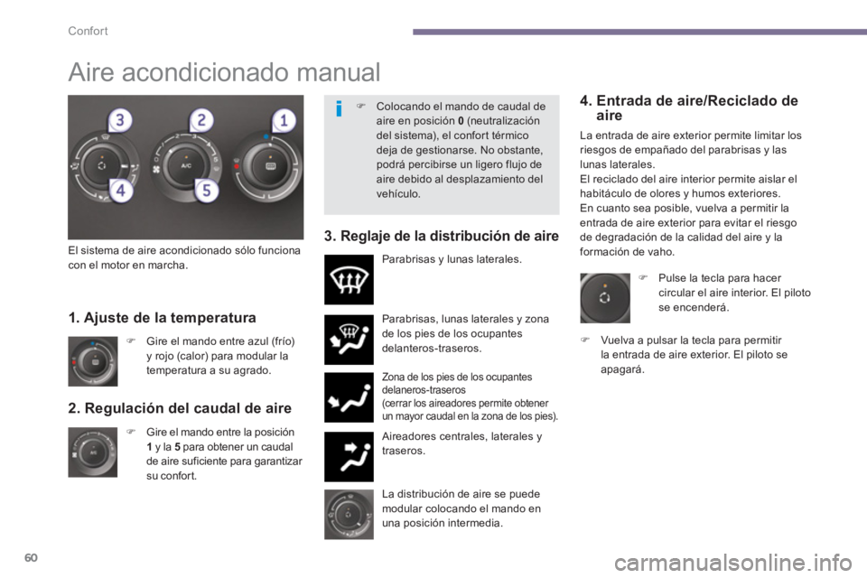 PEUGEOT 5008 2014  Manual del propietario (in Spanish) Confort
60
   
2. Regulación del caudal de aire 
 
 
 
�) 
  Gire el mando entre la posición 
  1  
y la  5  
para obtener un caudal 
de aire suficiente para garantizar 
su confort.  Parabrisas, lun