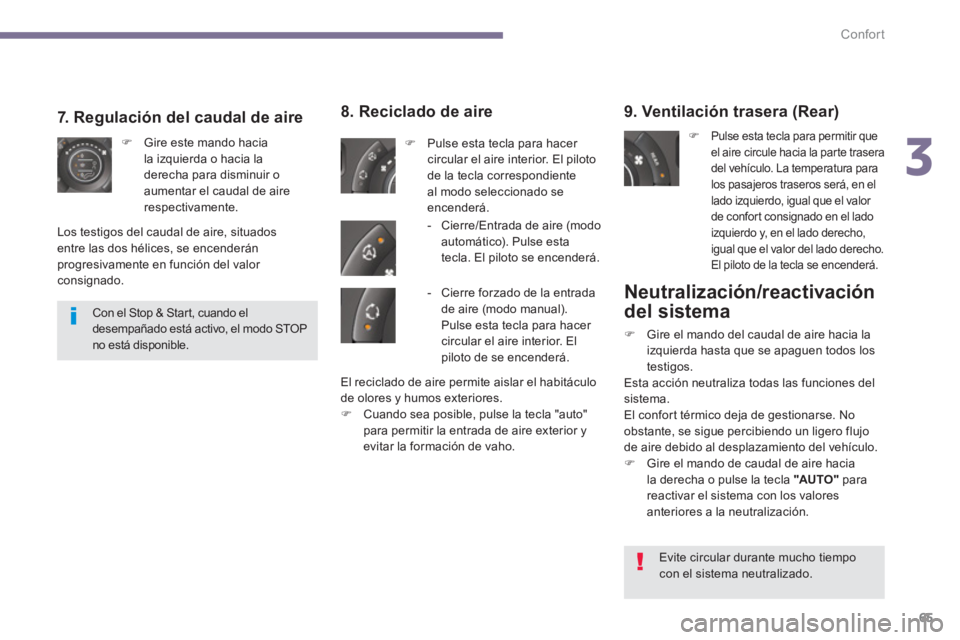 PEUGEOT 5008 2014  Manual del propietario (in Spanish) 3
Confort
65
   
Neutralización/reactivación 
del sistema 
   
 
�) 
  Gire el mando del caudal de aire hacia la 
izquierda hasta que se apaguen todos los 
testigos.  
  Esta acción neutraliza toda
