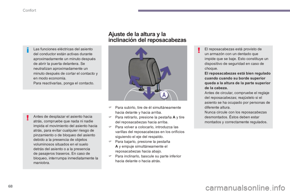 PEUGEOT 5008 2014  Manual del propietario (in Spanish) Confort
68
   
Antes de desplazar el asiento hacia 
atrás, compruebe que nada ni nadie 
impida el movimiento del asiento hacia 
atrás, para evitar cualquier riesgo de 
pinzamiento o de bloqueo del a
