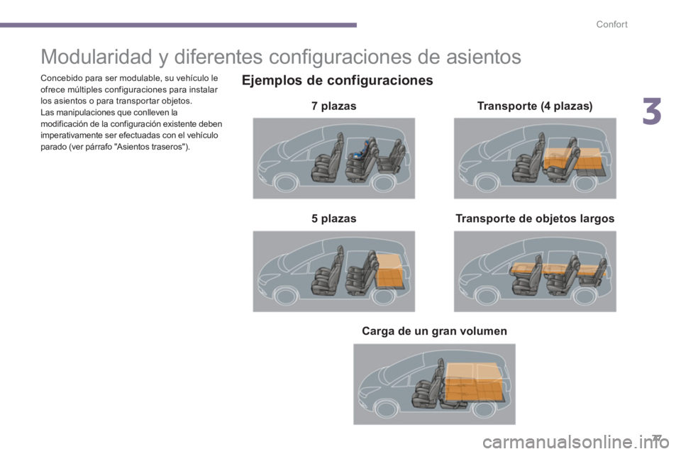 PEUGEOT 5008 2014  Manual del propietario (in Spanish) 3
Confort
77
   
 
 
 
 
 
 
 
 
 
 
 
 
 
Modularidad y diferentes conﬁ guraciones de asientos 
 
 
Ejemplos de configuraciones 
 
 
7 plazas  
   
Transporte de objetos largos    
 
5 plazas     
