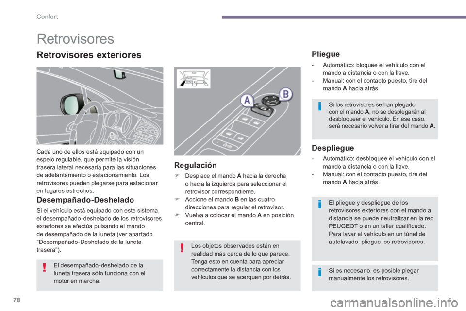 PEUGEOT 5008 2014  Manual del propietario (in Spanish) Confort
78
   
 
 
 
 
Retrovisores 
 
Cada uno de ellos está equipado con un 
espejo regulable, que permite la visión 
trasera lateral necesaria para las situaciones 
de adelantamiento o estacionam