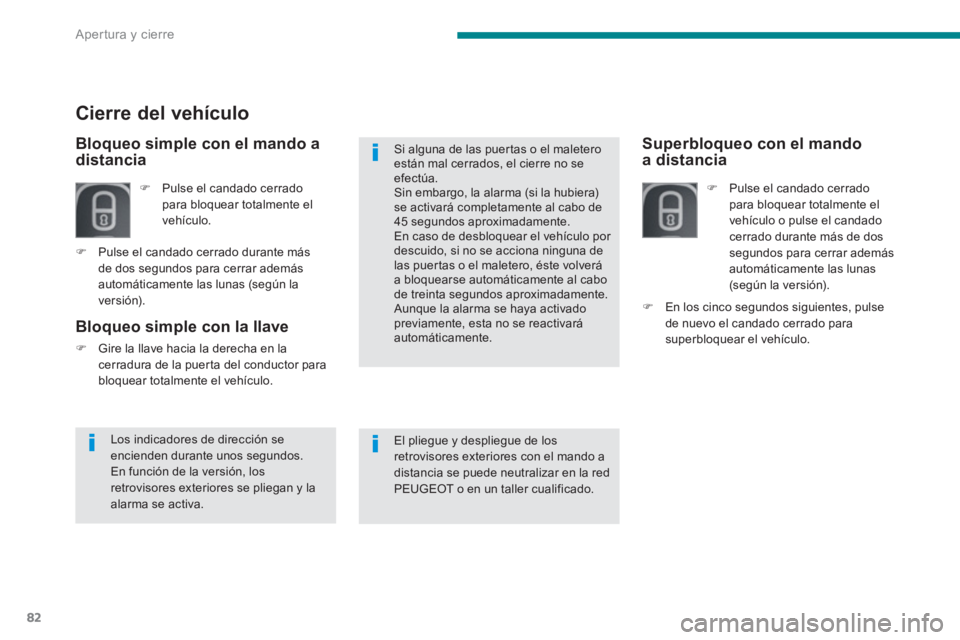 PEUGEOT 5008 2014  Manual del propietario (in Spanish) Apertura y cierre
82
   
 
 
 
 
 
 
Superbloqueo con el mando
a distancia  
 
 
 
�) 
  Pulse el candado cerrado 
para bloquear totalmente el 
vehículo o pulse el candado 
cerrado durante más de do