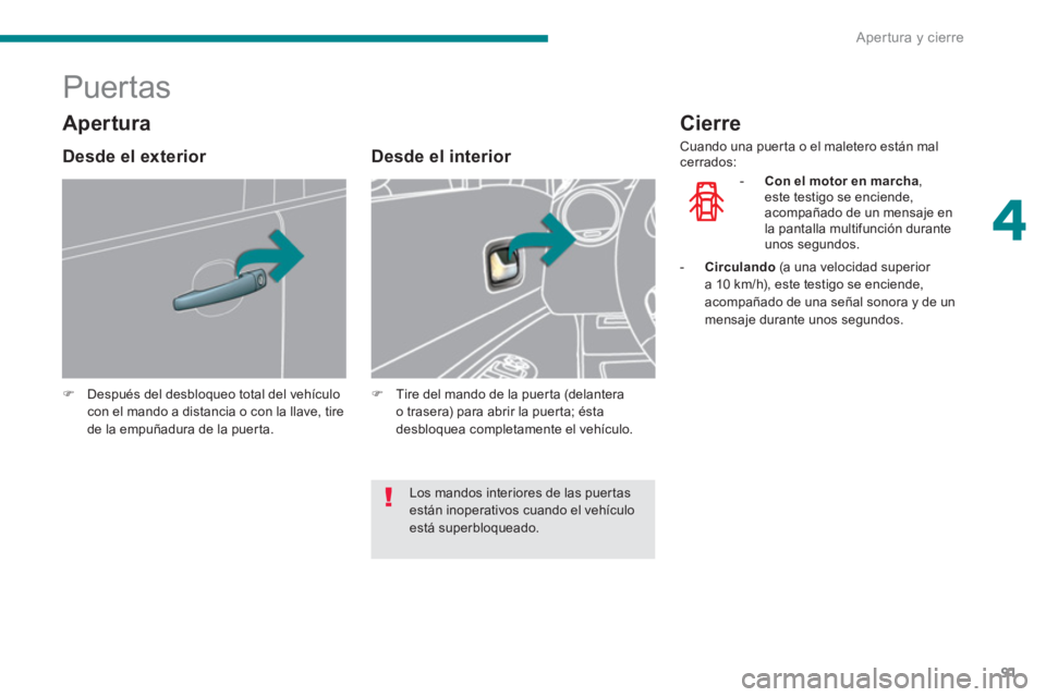PEUGEOT 5008 2014  Manual del propietario (in Spanish) 4
Apertura y cierre
91
   
 
 
 
 
 
 
 
 
 
 
Puertas 
 
 
 
�) 
  Después del desbloqueo total del vehículo 
con el mando a distancia o con la llave, tire 
de la empuñadura de la puerta.  
 
 
 
