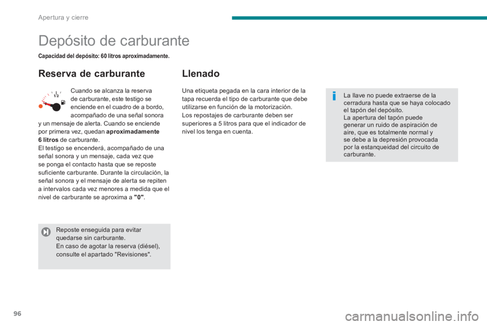 PEUGEOT 5008 2014  Manual del propietario (in Spanish) Apertura y cierre
96
   
 
 
 
 
 
 
 
 
 
 
 
 
 
 
 
 
 
 
 
 
 
 
 
 
 
Depósito de carburante  
 
 
Reserva de carburante    
Llenado 
 
Cuando se alcanza la reserva 
de carburante, este testigo 