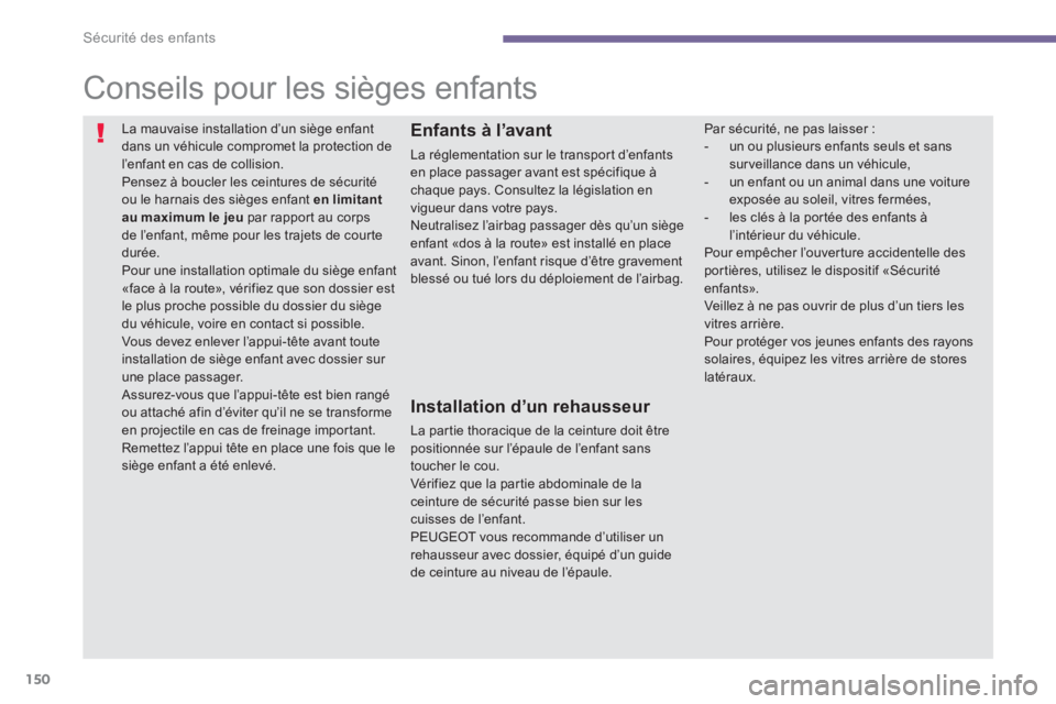 PEUGEOT 5008 2014 Manuel du propriétaire (in French) Sécurité des enfants
150
Conseils pour les sièges enfants
La mauvaise installation d’un siège enfant
dans un véhicule compromet la protection de
l’enfant en cas d PEUGEOT 5008 2014 Manuel du propriétaire (in French) Sécurité des enfants
150
Conseils pour les sièges enfants
La mauvaise installation d’un siège enfant
dans un véhicule compromet la protection de
l’enfant en cas d