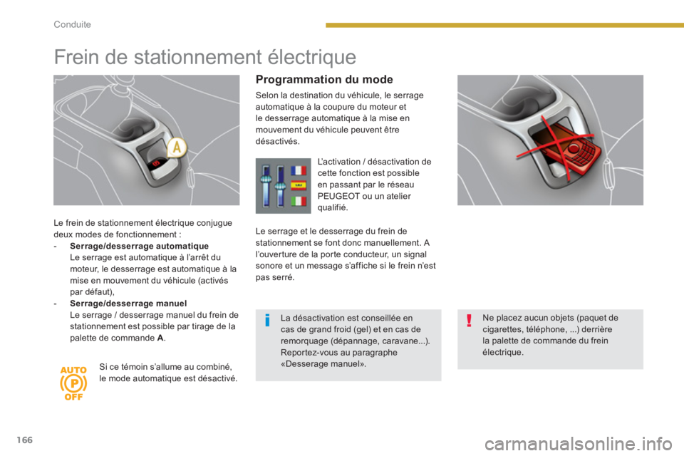 PEUGEOT 5008 2014 Manuel du propriétaire (in French) Conduite
166
Le frein de stationnement électrique conjugue
deux modes de fonctionnement :
- Serrage/desserrage automatique
Le serrage est automatique à l’arrêt du
moteur, le PEUGEOT 5008 2014 Manuel du propriétaire (in French) Conduite
166
Le frein de stationnement électrique conjugue
deux modes de fonctionnement :
- Serrage/desserrage automatique
Le serrage est automatique à l’arrêt du
moteur, le