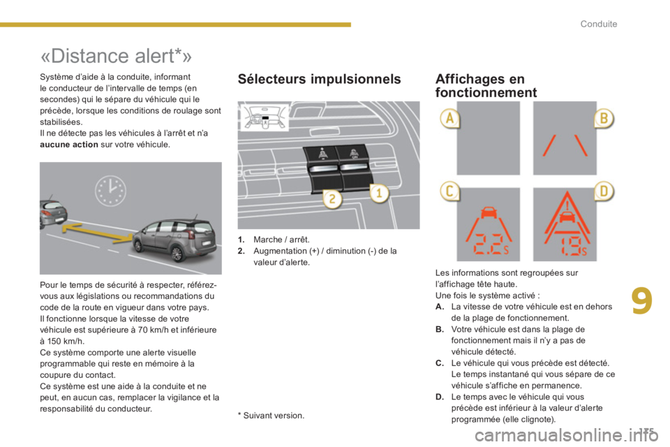 PEUGEOT 5008 2014  Manuel du propriétaire (in French) 9
Conduite
175
   
 
 
 
 
«Distance alert * » 
 
Pour le temps de sécurité à respecter, référez-
vous aux législations ou recommandations du 
code de la route en vigueur dans votre pays. 
  I