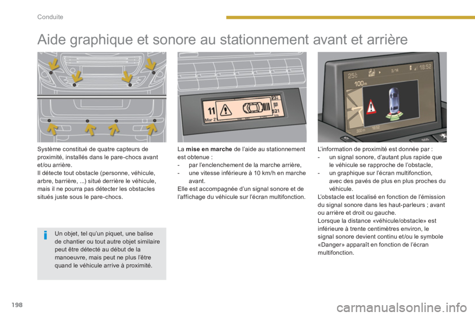 PEUGEOT 5008 2014  Manuel du propriétaire (in French) Conduite
198
   
 
 
 
 
 
 
 
 
 
 
Aide graphique et sonore au stationnement avant et arrière  
 
 
Système constitué de quatre capteurs de 
proximité, installés dans le pare-chocs avant 
et /o