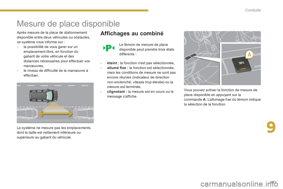 PEUGEOT 5008 2014 Manuel du propriétaire (in French) 9
Conduite
201
Mesure de place disponible
Après mesure de la place de stationnement
disponible entre deux véhicules ou obstacles,
ce système vous informe sur :
- la poss PEUGEOT 5008 2014 Manuel du propriétaire (in French) 9
Conduite
201
Mesure de place disponible
Après mesure de la place de stationnement
disponible entre deux véhicules ou obstacles,
ce système vous informe sur :
- la poss
