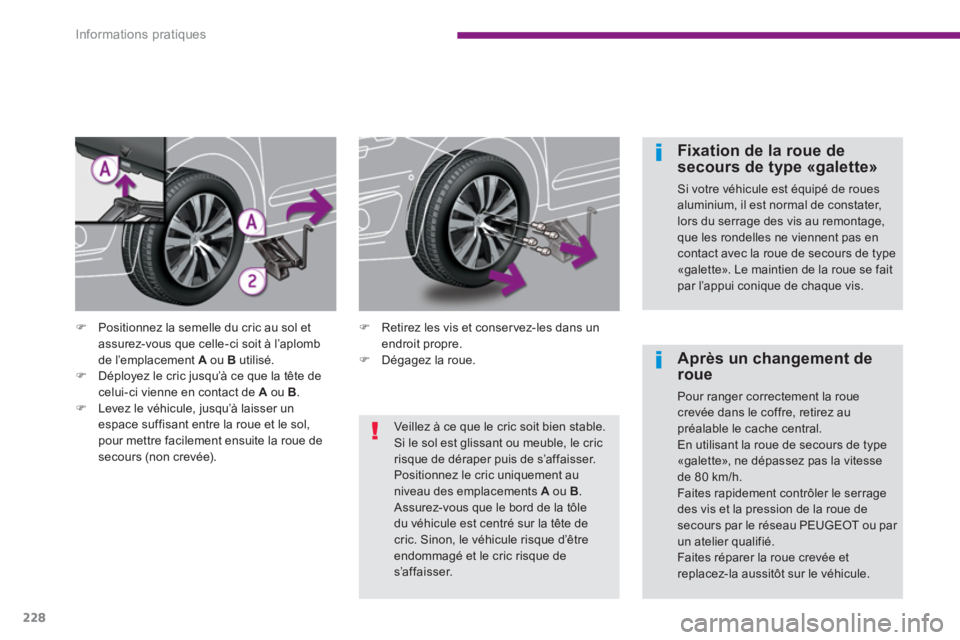 PEUGEOT 5008 2014  Manuel du propriétaire (in French) Informations pratiques
228
   
Fixation de la roue de 
secours de type «galette» 
  Si votre véhicule est équipé de roues 
aluminium, il est normal de constater, 
lors du serrage des vis au remon