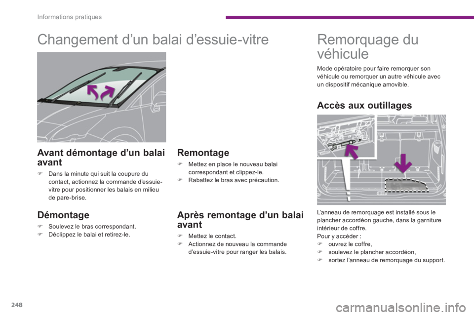 PEUGEOT 5008 2014  Manuel du propriétaire (in French) Informations pratiques
248
   
 
 
 
 
 
 
 
Changement d’un balai d’essuie-vitre 
 
 
Démontage 
 
 
 
�) 
  Soulevez le bras correspondant. 
   
�) 
  Déclippez le balai et retirez-le.  
 
 
 