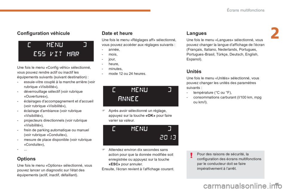 PEUGEOT 5008 2014 Manuel du propriétaire (in French) 2
Écrans multifonctions
45
Confi guration véhicule
Options
Une fois le menu «Options» sélectionné, vous
pouvez lancer un diagnostic sur l’état des
équipements (actif, inactif, PEUGEOT 5008 2014 Manuel du propriétaire (in French) 2
Écrans multifonctions
45
Confi guration véhicule
Options
Une fois le menu «Options» sélectionné, vous
pouvez lancer un diagnostic sur l’état des
équipements (actif, inactif,
