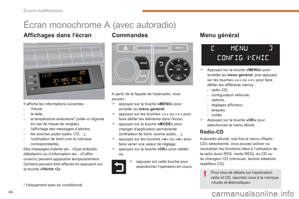 PEUGEOT 5008 2014 Manuel du propriétaire (in French) Écrans multifonctions
46
Écran monochrome A (avec autoradio)
Commandes
Il affiche les informations suivantes :
- l’heure,
PEUGEOT 5008 2014 Manuel du propriétaire (in French) Écrans multifonctions
46
Écran monochrome A (avec autoradio)
Commandes
Il affiche les informations suivantes :
- l’heure,