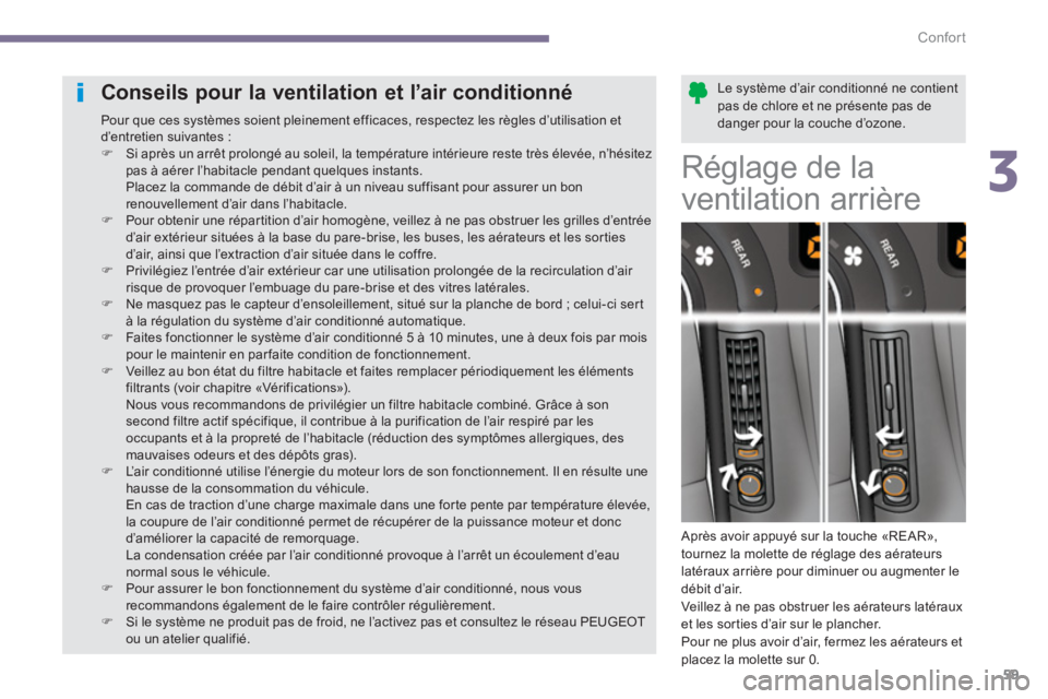 PEUGEOT 5008 2014 Manuel du propriétaire (in French) 3
Confort
59
Le système d’air conditionné ne contient
pas de chlore et ne présente pas de
danger pour la couche d’ozone.
Conseils pour la ventilation et l’air PEUGEOT 5008 2014 Manuel du propriétaire (in French) 3
Confort
59
Le système d’air conditionné ne contient
pas de chlore et ne présente pas de
danger pour la couche d’ozone.
Conseils pour la ventilation et l’air