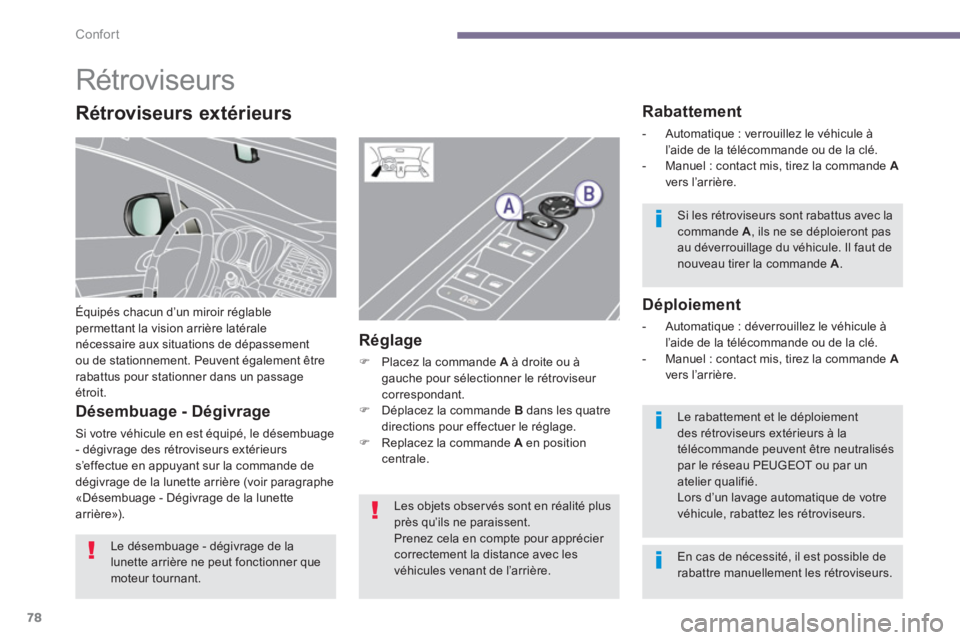 PEUGEOT 5008 2014  Manuel du propriétaire (in French) Confort
78
   
 
 
 
 
Rétroviseurs 
 
Équipés chacun d’un miroir réglable 
permettant la vision arrière latérale 
nécessaire aux situations de dépassement 
ou de stationnement. Peuvent éga