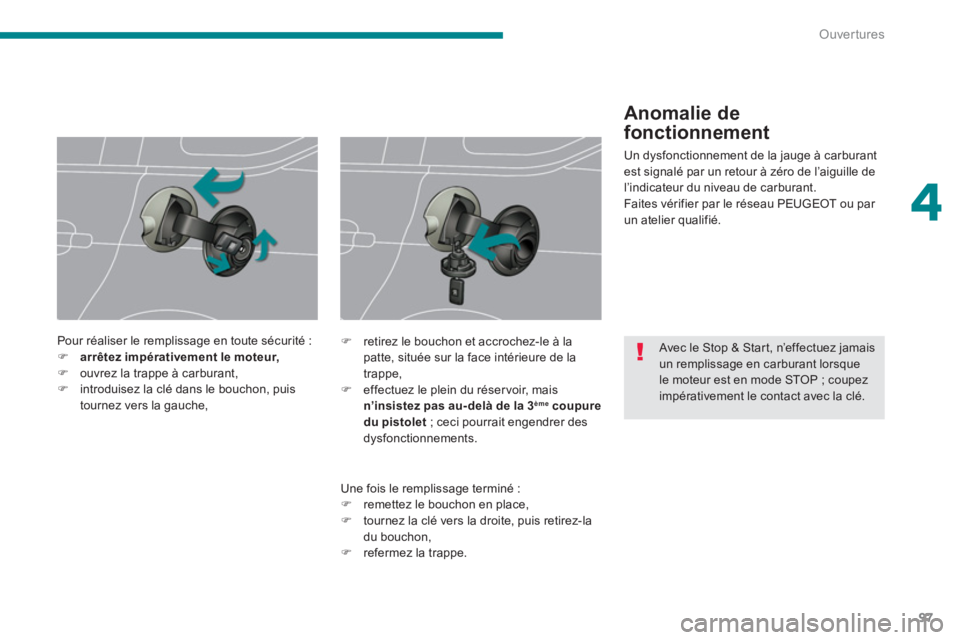 PEUGEOT 5008 2014  Manuel du propriétaire (in French) 4
Ouvertures
97
   
 
 
 
 
 
Avec le Stop & Start, n’effectuez jamais 
un remplissage en carburant lorsque 
le moteur est en mode STOP ; coupez 
impérativement le contact avec la clé.      
Pour 