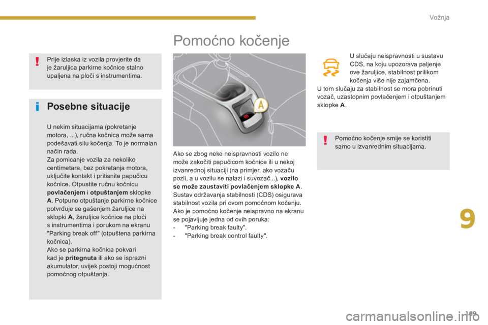 PEUGEOT 5008 2014 Upute Za Rukovanje (in Croatian) 9
Vožnja
169
Pomoćno kočenje
Ako se zbog neke neispravnosti vozilo ne
može zakočiti papučicom kočnice ili u nekoj
izvanrednoj situaciji (na prim PEUGEOT 5008 2014 Upute Za Rukovanje (in Croatian) 9
Vožnja
169
Pomoćno kočenje
Ako se zbog neke neispravnosti vozilo ne
može zakočiti papučicom kočnice ili u nekoj
izvanrednoj situaciji (na prim