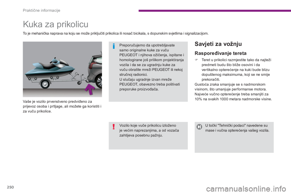 PEUGEOT 5008 2014  Upute Za Rukovanje (in Croatian) Praktične informacije
250
   
 
 
 
 
 
 
 
Kuka za prikolicu  
 
 
Vaše je vozilo pr venstveno predviđeno za 
prijevoz osoba i prtljage, ali možete ga koristiti i 
za vuču prikolice.  
 
 
Savje