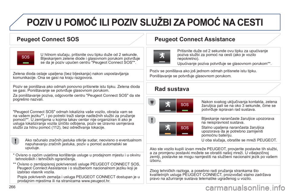 PEUGEOT 5008 2014 Upute Za Rukovanje (in Croatian) 266
POZIV U POMOĆ ILI POZIV SLUŽBI ZA POMOĆ NA CESTI
U hitnom slučaju, pritisnite ovu tipku duže od 2 sekunde.
Bljeskanjem zelene diode i glasovnom porukom potv PEUGEOT 5008 2014 Upute Za Rukovanje (in Croatian) 266
POZIV U POMOĆ ILI POZIV SLUŽBI ZA POMOĆ NA CESTI
U hitnom slučaju, pritisnite ovu tipku duže od 2 sekunde.
Bljeskanjem zelene diode i glasovnom porukom potv
