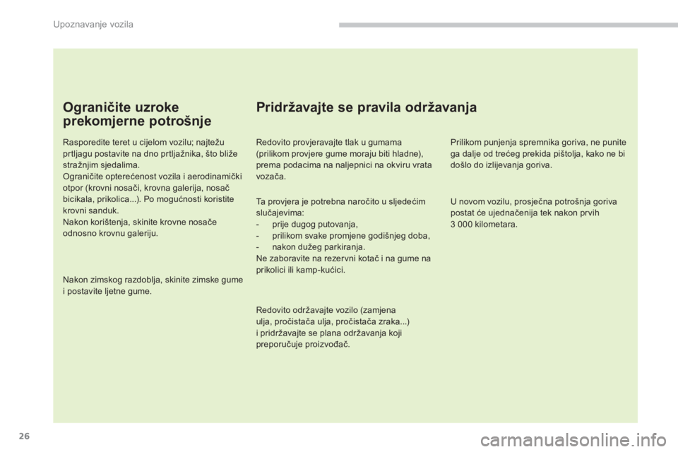 PEUGEOT 5008 2014  Upute Za Rukovanje (in Croatian) Upoznavanje vozila
26
   
Ograničite uzroke 
prekomjerne potrošnje 
   
Rasporedite teret u cijelom vozilu; najtežu 
prtljagu postavite na dno prtljažnika, što bliže 
stražnjim sjedalima. 
  Og