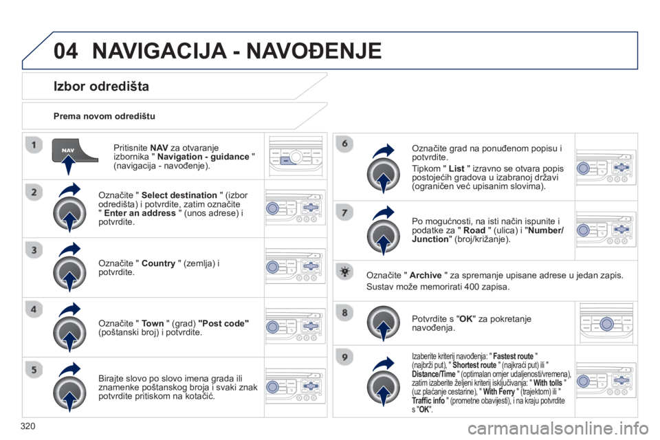 PEUGEOT 5008 2014 Upute Za Rukovanje (in Croatian) 320
04
Pritisnite NAV
za otvaranje
izbornika " Navigation - guidance
"
(navigacija - navođenje).
Prema novom odredištu
Izbor odredišta
Označite " PEUGEOT 5008 2014 Upute Za Rukovanje (in Croatian) 320
04
Pritisnite NAV
za otvaranje
izbornika " Navigation - guidance
"
(navigacija - navođenje).
Prema novom odredištu
Izbor odredišta
Označite "