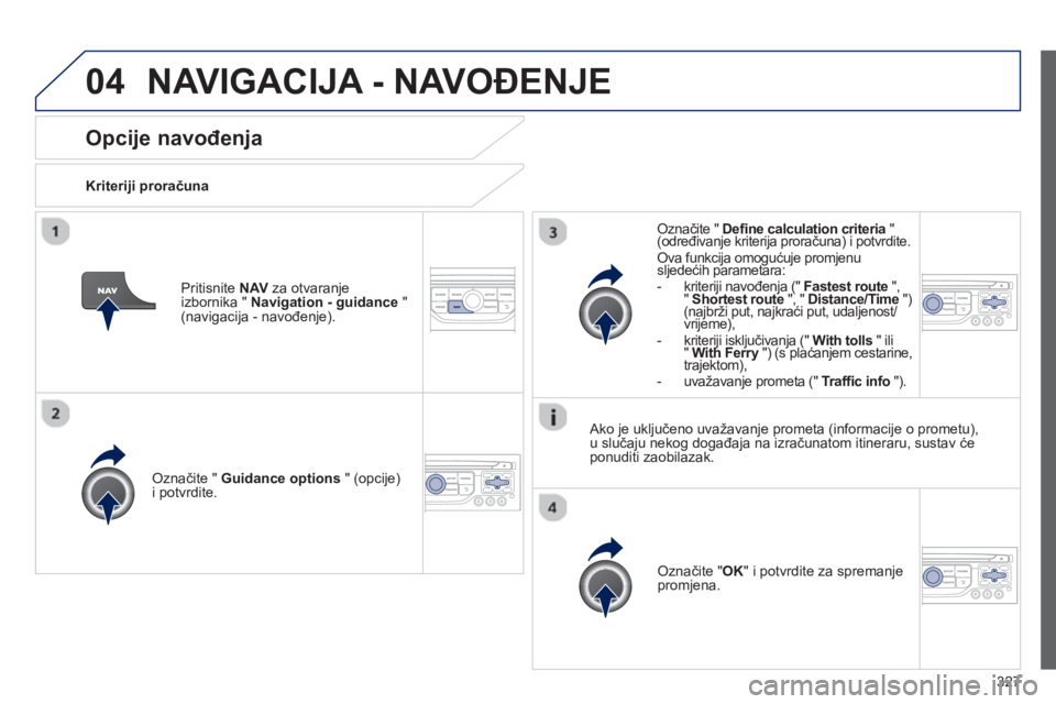 PEUGEOT 5008 2014 Upute Za Rukovanje (in Croatian) 327
04
Opcije navođenja
Kriteriji proračuna
Označite " Guidance options
" (opcije)
i potvrdite.
Označite " OK
" i potvrdite za spremanje
promjena.
Ozna PEUGEOT 5008 2014 Upute Za Rukovanje (in Croatian) 327
04
Opcije navođenja
Kriteriji proračuna
Označite " Guidance options
" (opcije)
i potvrdite.
Označite " OK
" i potvrdite za spremanje
promjena.
Ozna
