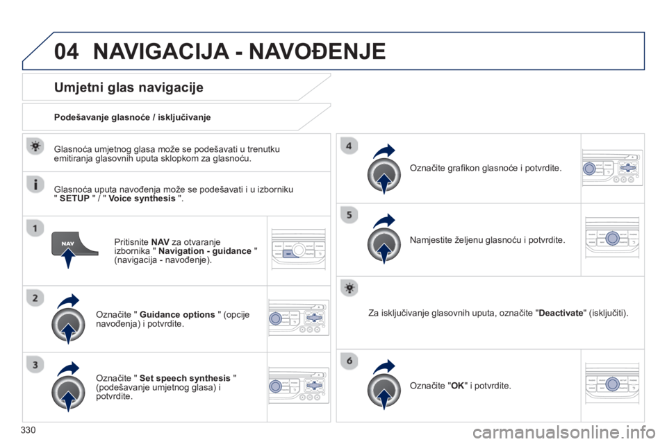 PEUGEOT 5008 2014 Upute Za Rukovanje (in Croatian) 330
04
Pritisnite NAV
za otvaranje
izbornika " Navigation - guidance
"
(navigacija - navođenje).
Umjetni glas navigacije
Označite " Guidance options
" (opcije
na PEUGEOT 5008 2014 Upute Za Rukovanje (in Croatian) 330
04
Pritisnite NAV
za otvaranje
izbornika " Navigation - guidance
"
(navigacija - navođenje).
Umjetni glas navigacije
Označite " Guidance options
" (opcije
na