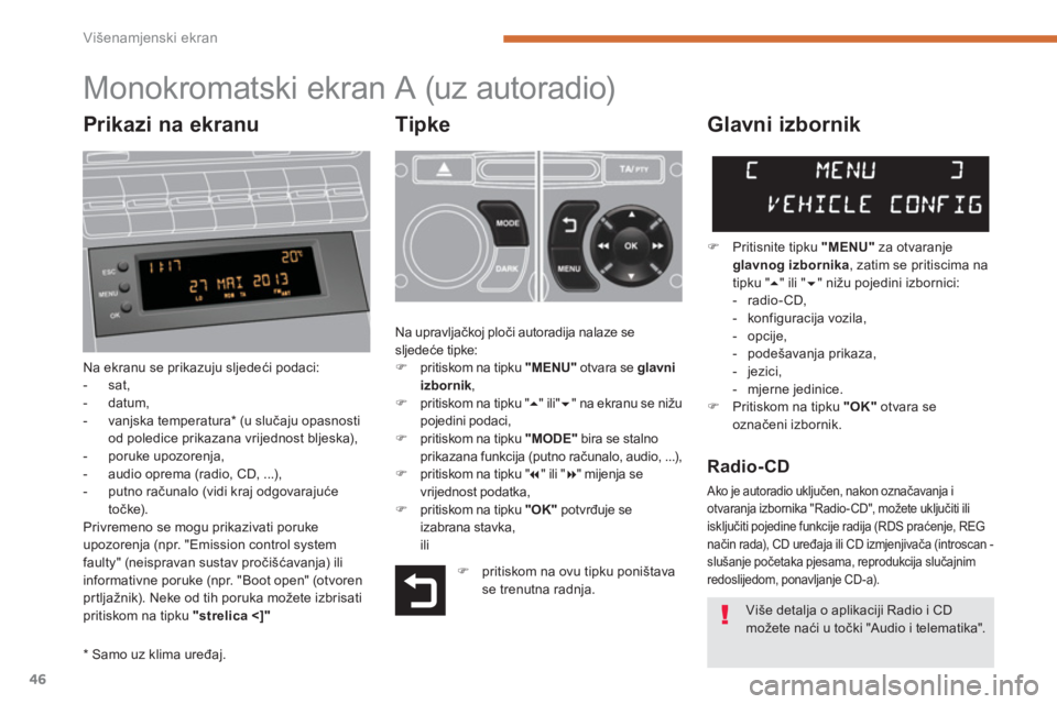 PEUGEOT 5008 2014  Upute Za Rukovanje (in Croatian) Višenamjenski ekran
46
   
 
 
 
 
 
 
 
 
 
 
 
 
 
 
 
 
 
 
 
 
 
 
 
 
 
Monokromatski ekran A (uz autoradio) 
 
 
Tipke 
 
Na ekranu se prikazuju sljedeći podaci: 
   
 
-  sat, 
   
-  datum, 