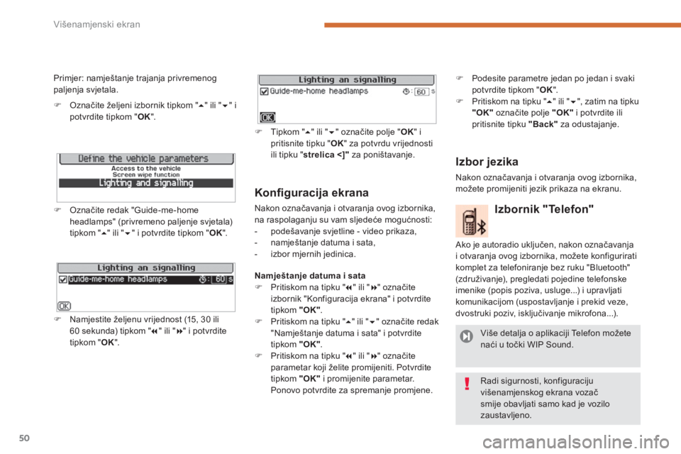 PEUGEOT 5008 2014  Upute Za Rukovanje (in Croatian) Višenamjenski ekran
50
   
Konﬁ guracija ekrana 
 
Nakon označavanja i otvaranja ovog izbornika, 
na raspolaganju su vam sljedeće mogućnosti: 
   
 
-   podešavanje svjetline - video prikaza, 
