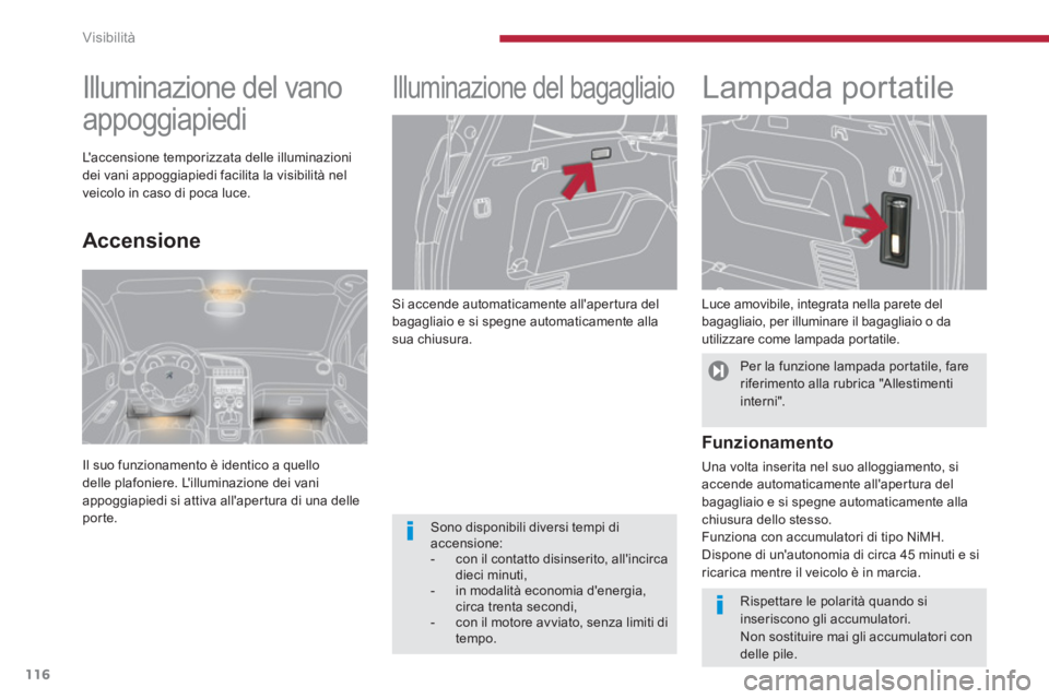 PEUGEOT 5008 2014  Manuale duso (in Italian) Visibilità
116
   
Si accende automaticamente allapertura del 
bagagliaio e si spegne automaticamente alla 
sua chiusura. 
   
 
 
 
 
Illuminazione del bagagliaio  
 
 
 
 
 
Lampada portatile 
 
 
