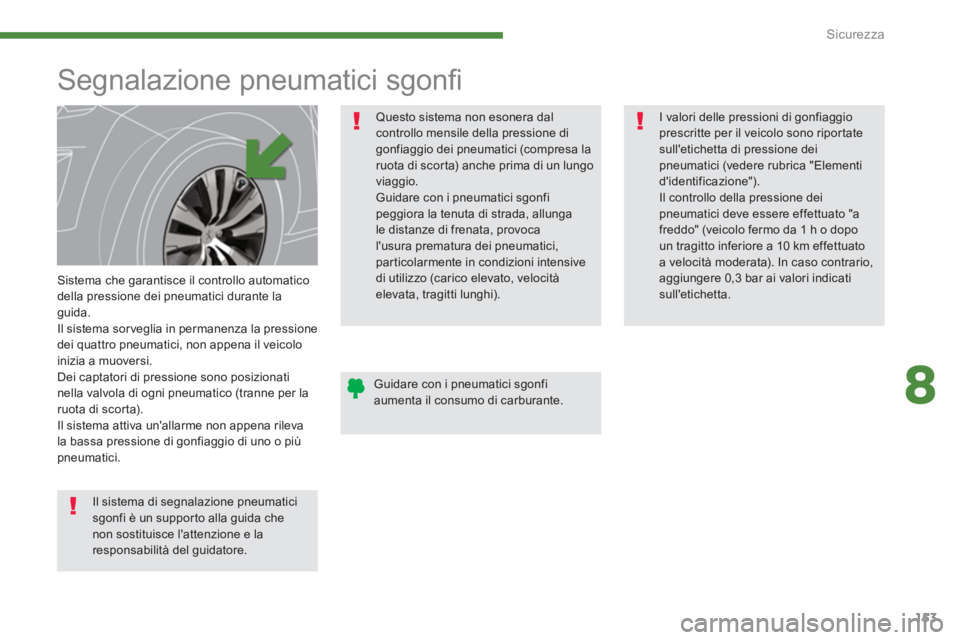 PEUGEOT 5008 2014  Manuale duso (in Italian) 8
Sicurezza
153
   
 
 
 
 
 
 
 
Segnalazione pneumatici sgonﬁ   
 
 
Sistema che garantisce il controllo automatico 
della pressione dei pneumatici durante la 
guida. 
  Il sistema sor veglia in p