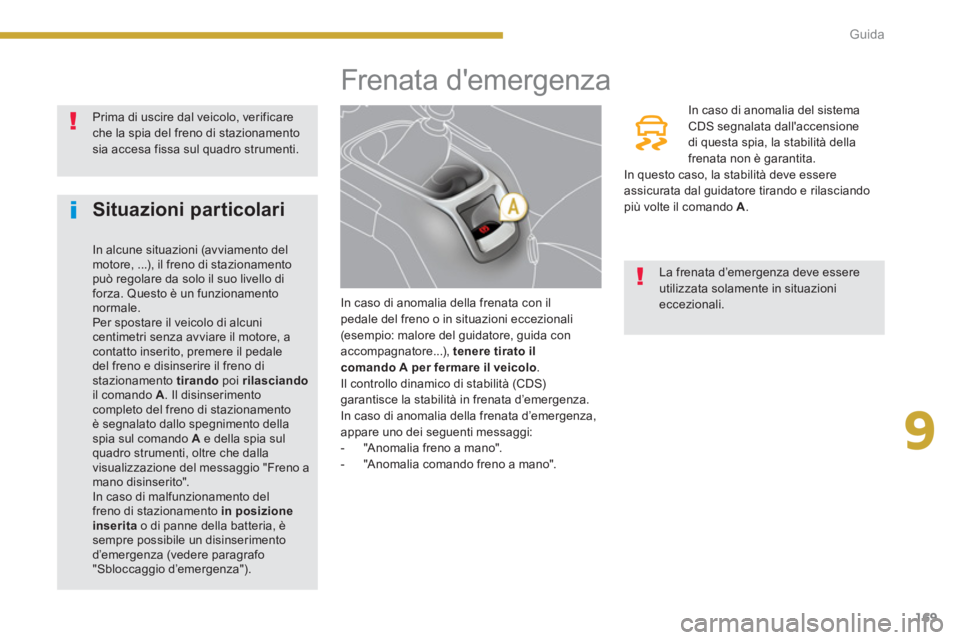 PEUGEOT 5008 2014 Manuale duso (in Italian) 9
Guida
169
Frenata demergenza
In caso di anomalia della frenata con il
pedale del freno o in situazioni eccezionali
(esempio: malore del guidatore, g PEUGEOT 5008 2014 Manuale duso (in Italian) 9
Guida
169
Frenata demergenza
In caso di anomalia della frenata con il
pedale del freno o in situazioni eccezionali
(esempio: malore del guidatore, g