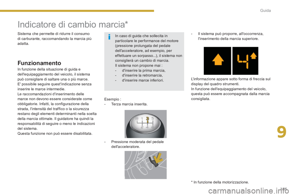 PEUGEOT 5008 2014  Manuale duso (in Italian) 9
Guida
185
   
 
 
 
 
 
 
 
 
 
 
Indicatore di cambio marcia *  
 
 
 
Funzionamento 
 
 
Esempio : 
   
 
-   Terza marcia inserita.  
 
   
 
 
-   Pressione moderata del pedale 
dellaccelerator