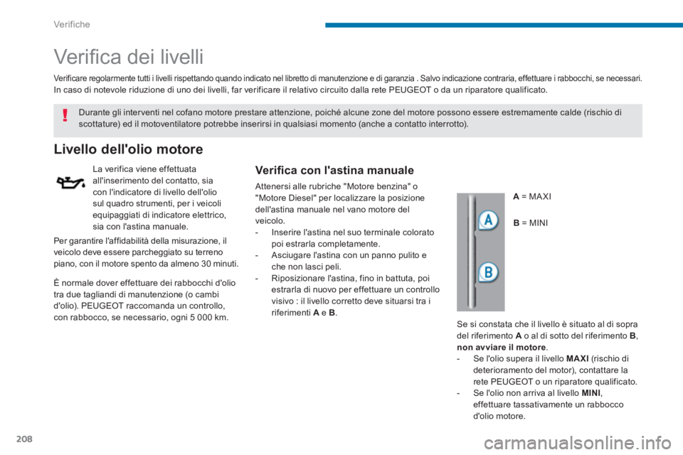PEUGEOT 5008 2014  Manuale duso (in Italian) Ver if ic he
208
   
 
 
 
 
 
Ver iﬁ ca dei livelli  
 
 
 
 
 
 
 
 
 
 
 
 
 
 
 
 
 
 
Livello dellolio motore 
 
 
La verifica viene effettuata 
allinserimento del contatto, sia 
con lindica