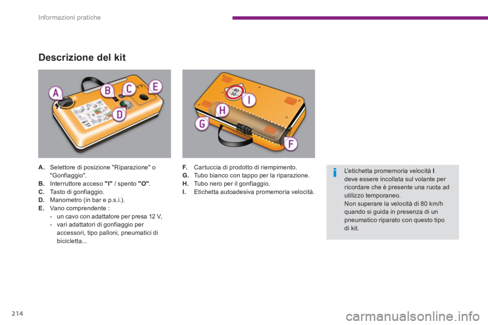 PEUGEOT 5008 2014 Manuale duso (in Italian) Informazioni pratiche
214
Descrizione del kit
A.
Selettore di posizione "Riparazione" o
"Gonfiaggio".
B.
Interruttore acceso "I"
/ spento "O"
.
C.
Tasto di gonfiagg PEUGEOT 5008 2014 Manuale duso (in Italian) Informazioni pratiche
214
Descrizione del kit
A.
Selettore di posizione "Riparazione" o
"Gonfiaggio".
B.
Interruttore acceso "I"
/ spento "O"
.
C.
Tasto di gonfiagg