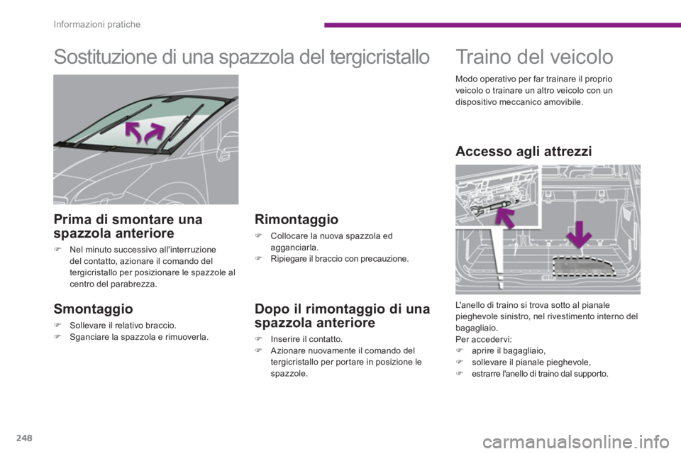 PEUGEOT 5008 2014  Manuale duso (in Italian) Informazioni pratiche
248
   
 
 
 
 
 
 
 
Sostituzione di una spazzola del tergicristallo 
 
 
Smontaggio 
 
 
 
�) 
  Sollevare il relativo braccio. 
   
�) 
  Sganciare la spazzola e rimuoverla.  